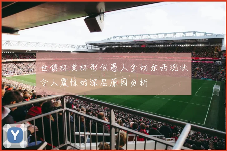 世俱杯奖杯形似愚人金切尔西现状令人震惊的深层原因分析